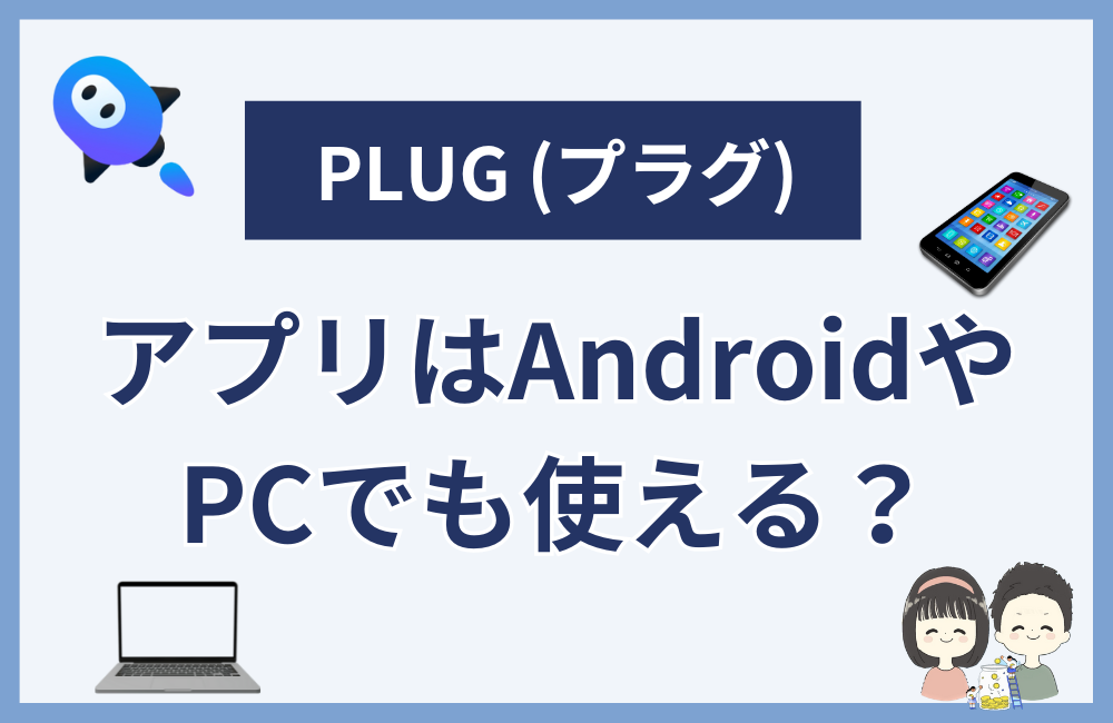 PLUG(プラグ)アプリはAndroidやPCでも使える?