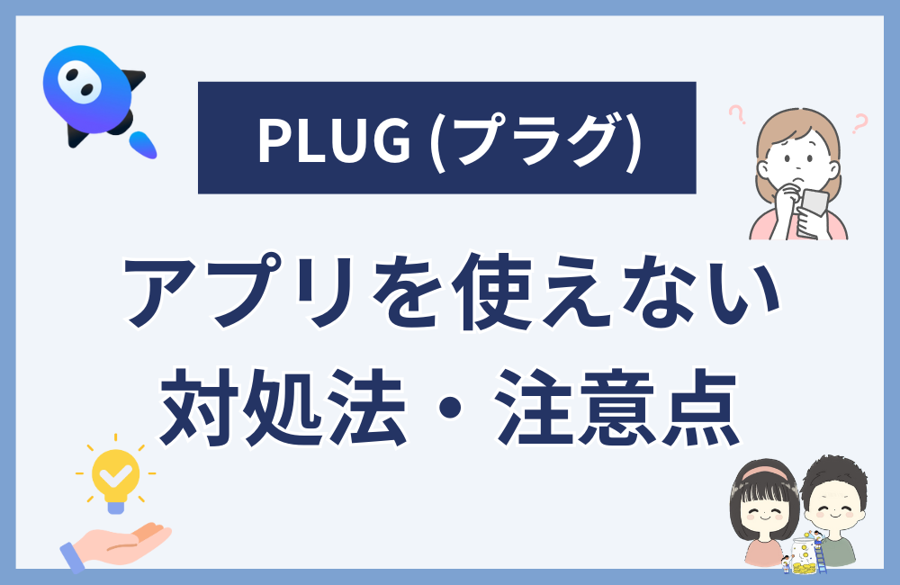 PLUG(プラグ)アプリを使えないときの対処法