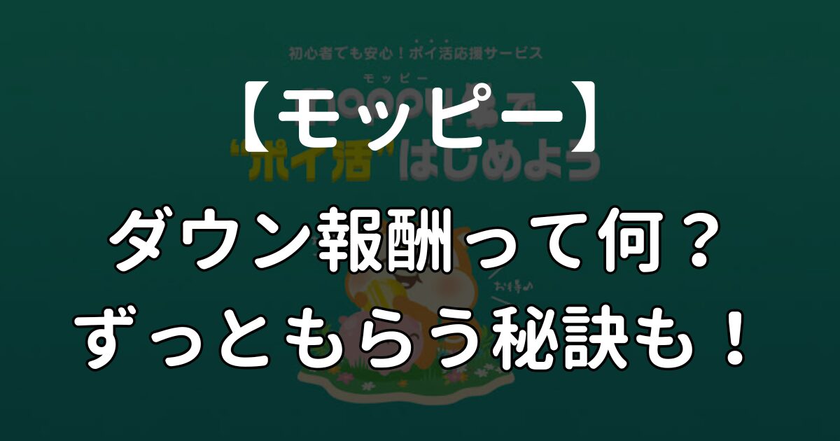 モッピーのダウン報酬とは？ずっともらい続ける方法や対象案件の確認法を解説！