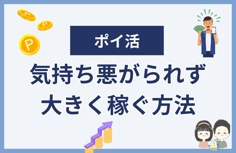 ポイ活で気持ち悪いと思われず大きく稼ぐ方法