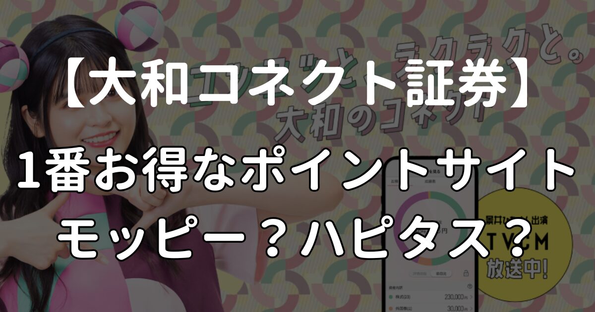 大和コネクト証券をお得に始めるならモッピー？ハピタス？最高額のポイントサイトを調査！
