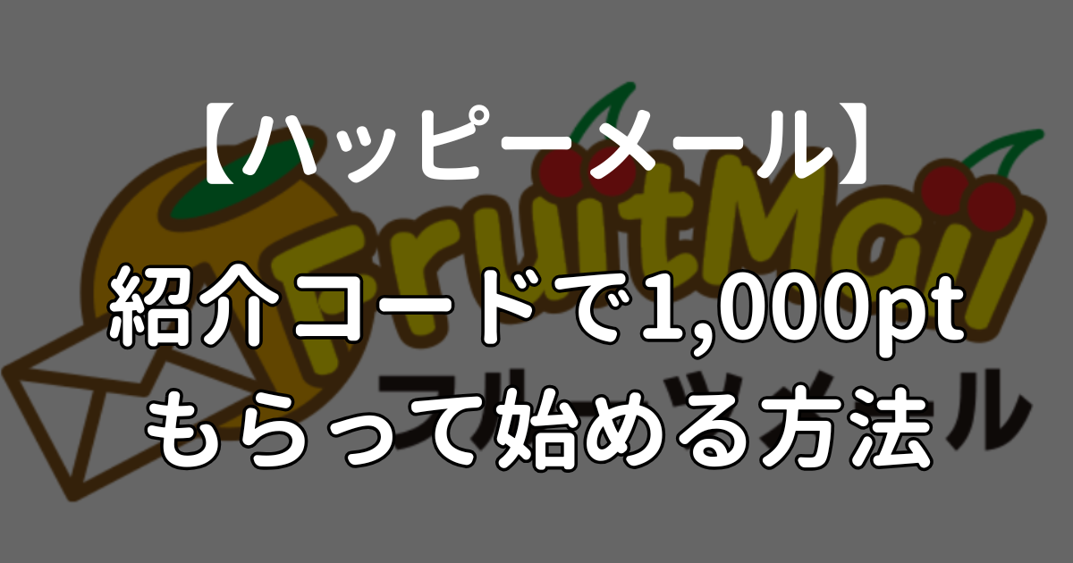 【画像付き】フルーツメールの紹介コードで1,000ポイントもらう方法をやさしく解説！